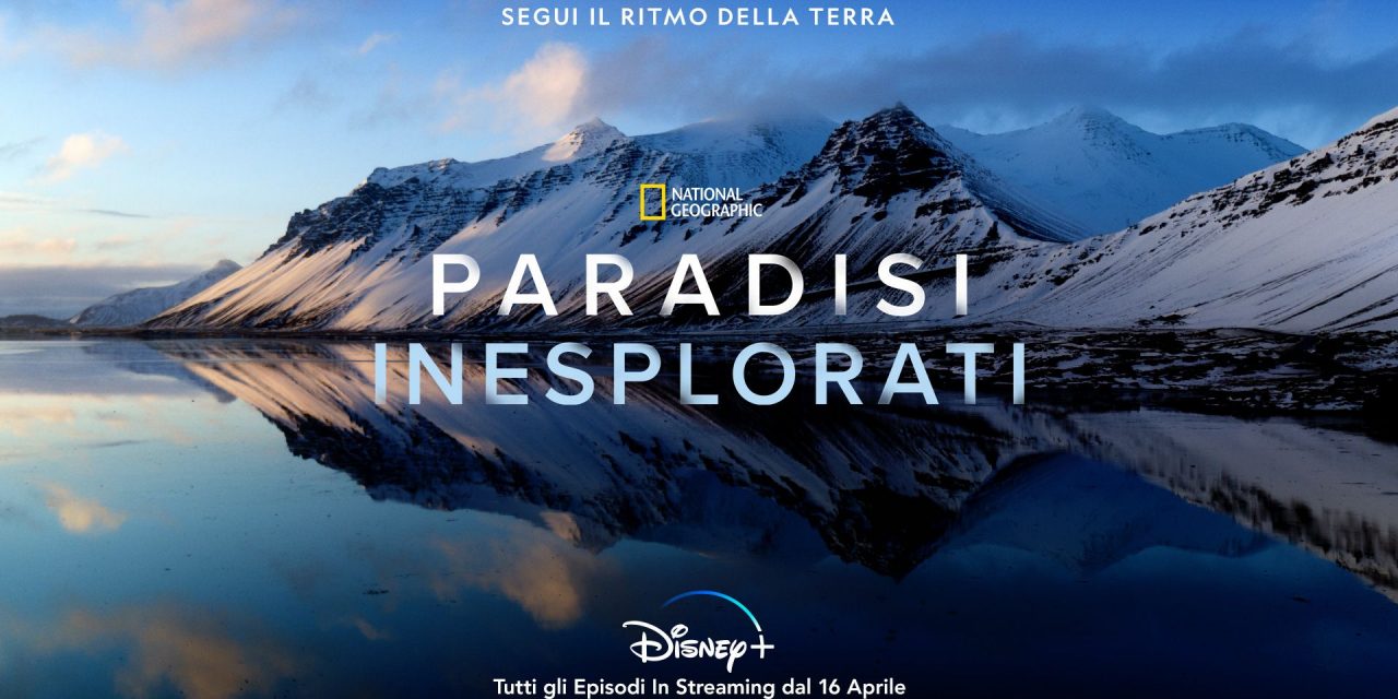 Paradisi inesplorati: il documentario di NatGeo. Il viaggio tra i luoghi sperduti della Terra